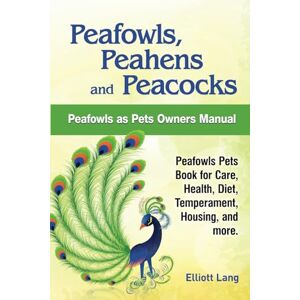Lang, Elliott Peafowls, Peahens and Peacocks. Peafowls as Pets Owners Manual. Peafowls Pets Book for Care, Health, Diet, Temperament, Housing, and more. Lang, Elliott Peafowls, Peahens and Peacocks. Peafowls as Pets Owners Manual. Peafowls Pets Book for Care, Health, Diet, Temperament, Housing, and more.