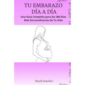 Sanchez, Nayeli Tu Primer Embarazo: Todo lo que Necesitas Saber Dia a Dia Una Guía Completa Semana a Semana para Madres Primerizas. Incluye un Diario, Listas de ... de Parto.: libros para mujeres embarazadas Sanchez, Nayeli Tu Primer Embarazo: Todo lo que Necesitas Saber Dia a Dia Una Guía Completa Semana a Semana para Madres Primerizas. Incluye un Diario, Listas de ... de Parto.: libros para mujeres embarazadas