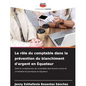 Basantez Sánchez, Jenny Esthefanía Le rôle du comptable dans la prévention du blanchiment d'argent en Équateur: Défis et compétences du comptable dans la lutte contre la criminalité économique en Equateur Basantez Sánchez, Jenny Esthefanía Le rôle du comptable dans la prévention du blanchiment d'argent en Équateur: Défis et compétences du comptable dans la lutte contre la criminalité économique en Equateur