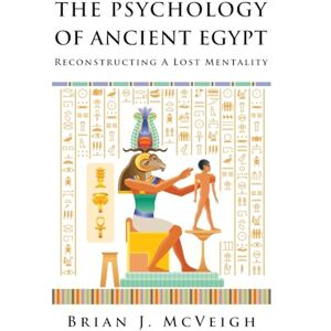 McVeigh, Brian J. The Psychology of Ancient Egypt: Reconstructing A Lost Mentality McVeigh, Brian J. The Psychology of Ancient Egypt: Reconstructing A Lost Mentality