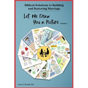 French MA, Larry L Let Me Draw You a Picture, Volume 1: Biblical Solutions to Building and Restoring Marriage (Let Me Draw You a Picture, Personal Size Edition) French MA, Larry L Let Me Draw You a Picture, Volume 1: Biblical Solutions to Building and Restoring Marriage (Let Me Draw You a Picture, Personal Size Edition)