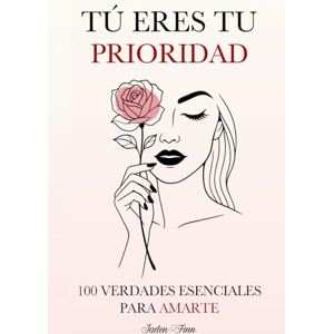 Finn, Jaden Tú Eres tu Prioridad: 100 Verdades Esenciales para Amarte Finn, Jaden Tú Eres tu Prioridad: 100 Verdades Esenciales para Amarte