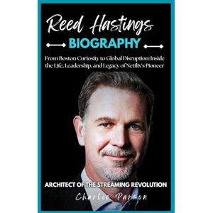 PARSON, CHARLIE REED HASTINGS BIOGRAPHY: From Boston Curiosity to Global Disruption: Inside the Life, Leadership, and Legacy of Netflix’s Pioneer PARSON, CHARLIE REED HASTINGS BIOGRAPHY: From Boston Curiosity to Global Disruption: Inside the Life, Leadership, and Legacy of Netflix’s Pioneer