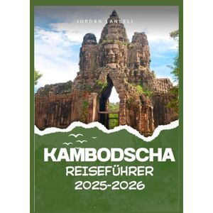Lansell, Jordan KAMBODSCHA REISEFÜHRER 2025–2026 Lansell, Jordan KAMBODSCHA REISEFÜHRER 2025–2026