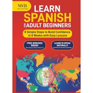 World Voice Bridge Learn Spanish for Adult Beginners: 8 Simple Steps to Build Confidence in 8 Weeks with Easy Lessons, Practical Vocabulary, and Real-Life Dialogues for Everyday Conversations World Voice Bridge Learn Spanish for Adult Beginners: 8 Simple Steps to Build Confidence in 8 Weeks with Easy Lessons, Practical Vocabulary, and Real-Life Dialogues for Everyday Conversations