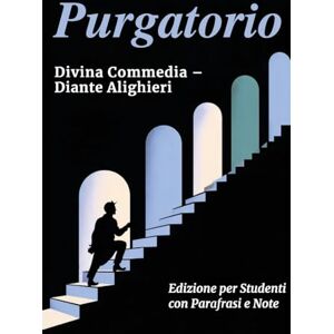 Alighieri, Dante PURGATORIO Divina Commedia: Testo Integrale Con Parafrasi di Tutte le Terzine, Note Esplicative e Riassunti di Fine Canto Ideale per Studenti Alighieri, Dante PURGATORIO Divina Commedia: Testo Integrale Con Parafrasi di Tutte le Terzine, Note Esplicative e Riassunti di Fine Canto Ideale per Studenti