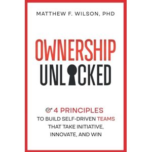 Wilson Ownership Unlocked: 4 Principles to Build Self-Driven Teams That Take Initiative, Innovate, and Win Wilson Ownership Unlocked: 4 Principles to Build Self-Driven Teams That Take Initiative, Innovate, and Win