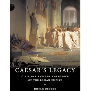 Osgood, Josiah Caesar's Legacy: Civil War and the Emergence of the Roman Empire Osgood, Josiah Caesar's Legacy: Civil War and the Emergence of the Roman Empire