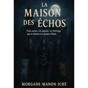 Iché, Morgane Manon La maison des échos Iché, Morgane Manon La maison des échos