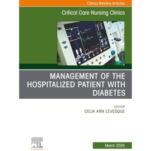 Allied Management of the Hospitalized Patient with Diabetes, An Issue of Critical Care Nursing Clinics of North America: Volume 37-1 (The Clinics: Nursing, Volume 37-1) Allied Management of the Hospitalized Patient with Diabetes, An Issue of Critical Care Nursing Clinics of North America: Volume 37-1 (The Clinics: Nursing, Volume 37-1)
