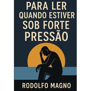 Magno, Rodolfo Para Ler Quando Estiver Sob Forte Pressão Magno, Rodolfo Para Ler Quando Estiver Sob Forte Pressão