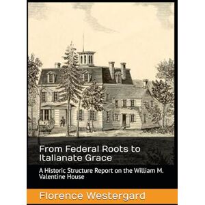 Westergard, Florence S. From Federal Roots to Italianate Grace: A Historic Structure Report on the William M. Valentine House Westergard, Florence S. From Federal Roots to Italianate Grace: A Historic Structure Report on the William M. Valentine House
