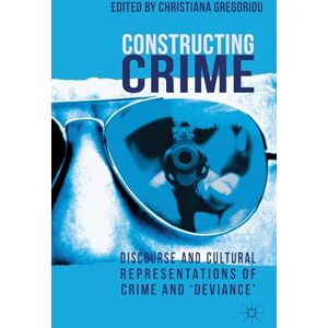 Constructing Crime: Discourse and Cultural Representations of Crime and 'Deviance' Constructing Crime: Discourse and Cultural Representations of Crime and 'Deviance'