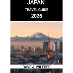 Wilfred, Dave J GUIDE DE VOYAGE AU JAPON 2026: Conseils essentiels pour planifier votre voyage, usages culturels et destinations incontournables pour les nouveaux visiteurs et les voyageurs réguliers Wilfred, Dave J GUIDE DE VOYAGE AU JAPON 2026: Conseils essentiels pour planifier votre voyage, usages culturels et destinations incontournables pour les nouveaux visiteurs et les voyageurs réguliers