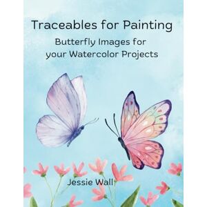 Wall, Jessie Traceables for Painting: Butterfly Images for your Watercolor Projects Wall, Jessie Traceables for Painting: Butterfly Images for your Watercolor Projects
