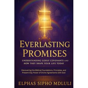Mdluli, Elphas Sipho Everlasting Promises: Understanding Godly Covenants and How They Shape Your Life Today Mdluli, Elphas Sipho Everlasting Promises: Understanding Godly Covenants and How They Shape Your Life Today