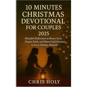 HOLY, CHRIS 10 MINUTES CHRISTMAS DEVOTIONAL FOR COUPLES 2025: Heartfelt Reflections to Renew Love, Deepen Faith, and Share God’s Presence in Every Holiday Moment HOLY, CHRIS 10 MINUTES CHRISTMAS DEVOTIONAL FOR COUPLES 2025: Heartfelt Reflections to Renew Love, Deepen Faith, and Share God’s Presence in Every Holiday Moment