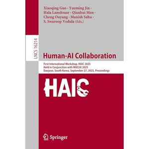 Human-AI Collaboration: First International Workshop, HAIC 2025, Held in Conjunction with MICCAI 2025, Daejeon, South Korea, September 27, 2025, Proceedings (Lecture Notes in Computer Science, 16214) Human-AI Collaboration: First International Workshop, HAIC 2025, Held in Conjunction with MICCAI 2025, Daejeon, South Korea, September 27, 2025, Proceedings (Lecture Notes in Computer Science, 16214)