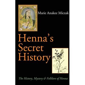 Miczak, Marie Henna's Secret History: The History, Mystery & Folklore of Henna Miczak, Marie Henna's Secret History: The History, Mystery & Folklore of Henna