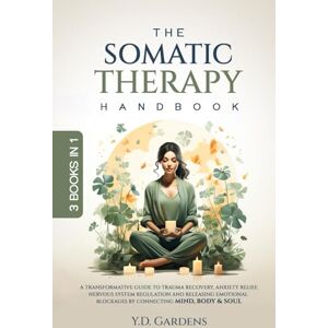 Gardens, Y.D. The Somatic Therapy Handbook: A Transformative Guide to Trauma Recovery, Anxiety Relief, Nervous System Regulation and Releasing Emotional Blockages ... Body & Soul (Mind & Body Trauma Recovery) Gardens, Y.D. The Somatic Therapy Handbook: A Transformative Guide to Trauma Recovery, Anxiety Relief, Nervous System Regulation and Releasing Emotional Blockages ... Body & Soul (Mind & Body Trauma Recovery)