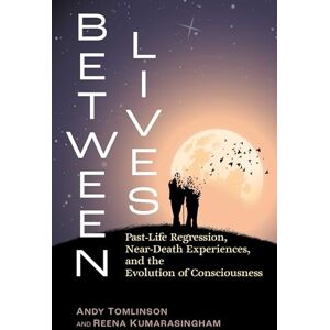 Tomlinson, Andy Between Lives: Past-Life Regression, Near-Death Experiences, and the Evolution of Consciousness (Sacred Planet) Tomlinson, Andy Between Lives: Past-Life Regression, Near-Death Experiences, and the Evolution of Consciousness (Sacred Planet)