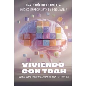 Gardella, Maria Inés Viviendo con TDAH: Estrategias para Organizar Tu Mente y Tu Vida Gardella, Maria Inés Viviendo con TDAH: Estrategias para Organizar Tu Mente y Tu Vida