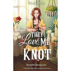 Aster, Winnie They Love Me Knot: A Small Town Why Choose Omegaverse Rom-Com (Starsfalls Omegaverse) Aster, Winnie They Love Me Knot: A Small Town Why Choose Omegaverse Rom-Com (Starsfalls Omegaverse)