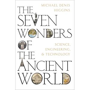 Higgins, Michael Denis The Seven Wonders of the Ancient World: Science, Engineering and Technology Higgins, Michael Denis The Seven Wonders of the Ancient World: Science, Engineering and Technology