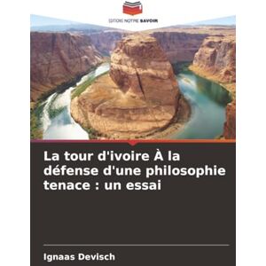 Devisch, Ignaas La tour d'ivoire À la défense d'une philosophie tenace : un essai Devisch, Ignaas La tour d'ivoire À la défense d'une philosophie tenace : un essai