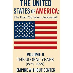 Hone, Derek The United States of America: The First 250 Years Uncovered: Volume 9: The Global Years (1975–1999): Empire Without Center (The United States of ... ... A Covenant Testimony in Ten Volumes) Hone, Derek The United States of America: The First 250 Years Uncovered: Volume 9: The Global Years (1975–1999): Empire Without Center (The United States of ... ... A Covenant Testimony in Ten Volumes)