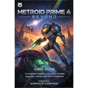 Norman Metroid Prime 4: Beyond — Game Guide: A complete mastery manual for combat, upgrades, secrets, and 100% completion Norman Metroid Prime 4: Beyond — Game Guide: A complete mastery manual for combat, upgrades, secrets, and 100% completion