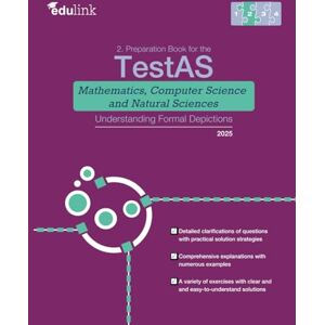 edulink GmbH 2. Preparation Book for the TestAS Mathematics, Computer Science and Natural Sciences Understanding Formal Depictions (Preparation Book for the TestAS ... Computer Science and Natural Sciences 2025) edulink GmbH 2. Preparation Book for the TestAS Mathematics, Computer Science and Natural Sciences Understanding Formal Depictions (Preparation Book for the TestAS ... Computer Science and Natural Sciences 2025)
