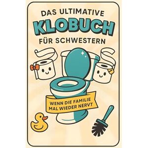 Richter, Elias Das ultimative Klobuch für Schwestern: Wenn die Familie mal wieder nervt. Lustiges Geschenk mit Lifehacks, Fun Facts und Geschichten Richter, Elias Das ultimative Klobuch für Schwestern: Wenn die Familie mal wieder nervt. Lustiges Geschenk mit Lifehacks, Fun Facts und Geschichten