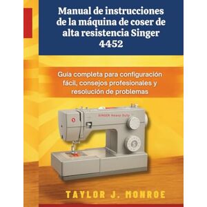 Taylor Manual de instrucciones de la máquina de coser de alta resistencia Singer 4452: Guía completa para configuración fácil, consejos profesionales y resolución de problemas Taylor Manual de instrucciones de la máquina de coser de alta resistencia Singer 4452: Guía completa para configuración fácil, consejos profesionales y resolución de problemas