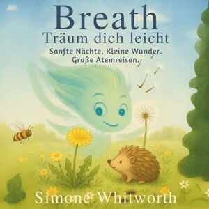 Whitworth, Simone Breath Träum dich leicht: „Atme & Träume – Geschichten mit sanfter Atemmagie für eine friedliche Nacht“ Whitworth, Simone Breath Träum dich leicht: „Atme & Träume – Geschichten mit sanfter Atemmagie für eine friedliche Nacht“