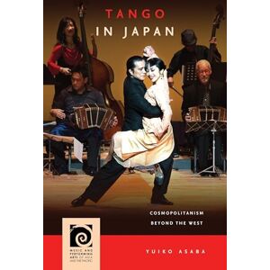 Asaba Tango in Japan: Cosmopolitanism Beyond the West (Music and Performing Arts of Asia and the Pacific) Asaba Tango in Japan: Cosmopolitanism Beyond the West (Music and Performing Arts of Asia and the Pacific)