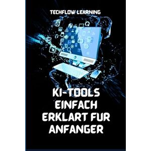 Learning, TechFlow KI-Tools einfach erklärt für Anfänger: Meistere künstliche Intelligenz im Alltag in 7 Tagen Learning, TechFlow KI-Tools einfach erklärt für Anfänger: Meistere künstliche Intelligenz im Alltag in 7 Tagen