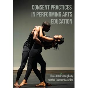 DiFalco Daugherty, Elaine Consent Practices in Performing Arts Education DiFalco Daugherty, Elaine Consent Practices in Performing Arts Education