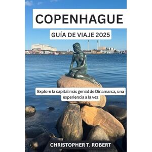 Robert, Christopher T. Copenhague Guía de viaje 2025: Explore la capital más genial de Dinamarca, una experiencia a la vez Robert, Christopher T. Copenhague Guía de viaje 2025: Explore la capital más genial de Dinamarca, una experiencia a la vez