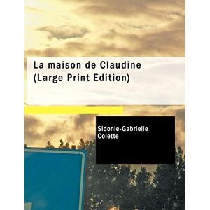 Colette, Sidonie-Gabrielle La maison de Claudine Colette, Sidonie-Gabrielle La maison de Claudine