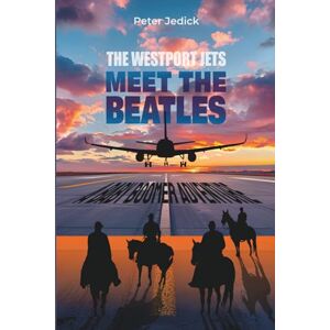 JEDICK, PETER THE WESTPORT JETS MEET THE BEATLES: A Baby Boomer Adventure JEDICK, PETER THE WESTPORT JETS MEET THE BEATLES: A Baby Boomer Adventure