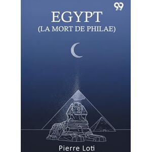 Loti, Pierre Egypt (La Mort De Philae) Loti, Pierre Egypt (La Mort De Philae)
