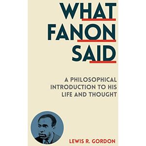 Gordon, Lewis R. What Fanon Said: A Philosophical Introduction to His Life and Thought Gordon, Lewis R. What Fanon Said: A Philosophical Introduction to His Life and Thought