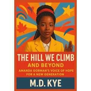KYE, M.D. The hill we climb and beyond: Amanda Gorman's Voice of Hope for a New Generation KYE, M.D. The hill we climb and beyond: Amanda Gorman's Voice of Hope for a New Generation