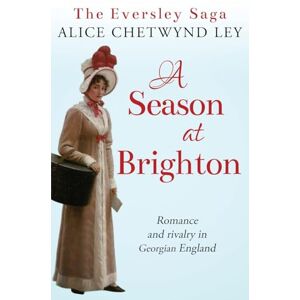 Chetwynd Ley, Alice A Season at Brighton: Romance and rivalry in Georgian England: 3 (The Eversley Saga) Chetwynd Ley, Alice A Season at Brighton: Romance and rivalry in Georgian England: 3 (The Eversley Saga)