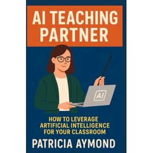 Aymond, Patricia AI Teaching Partner: How to Leverage Artificial Intelligence for Your Classroom (AI Learning Series) Aymond, Patricia AI Teaching Partner: How to Leverage Artificial Intelligence for Your Classroom (AI Learning Series)