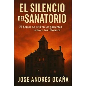 Andrés Ocaña, José El Silencio del Sanatorio: El horror no está en los pacientes... sino en los informes Andrés Ocaña, José El Silencio del Sanatorio: El horror no está en los pacientes... sino en los informes