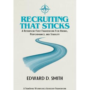 Smith, Edward D Recruiting That Sticks: A Retention-First Framework for Hiring, Performance, and Stability Smith, Edward D Recruiting That Sticks: A Retention-First Framework for Hiring, Performance, and Stability