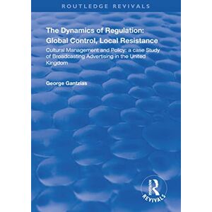 Gantzias, George The Dynamics of Regulation: Global Control, Local Resistance: Cultural Management and Policy: a case study of broadcasting advertising in the United Kingdom (Routledge Revivals) Gantzias, George The Dynamics of Regulation: Global Control, Local Resistance: Cultural Management and Policy: a case study of broadcasting advertising in the United Kingdom (Routledge Revivals)