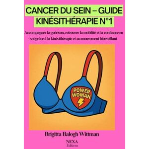 WITTMAN BRIGITTA, BALOGH Cancer du Sein – Guide Kinésithérapie N°1: Accompagner la guérison, retrouver la mobilité et la confiance en soi grâce à la kinésithérapie et au mouvement bienveillant WITTMAN BRIGITTA, BALOGH Cancer du Sein – Guide Kinésithérapie N°1: Accompagner la guérison, retrouver la mobilité et la confiance en soi grâce à la kinésithérapie et au mouvement bienveillant